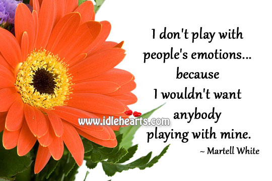 I don’t play with people’s emotions Martell White Picture Quote