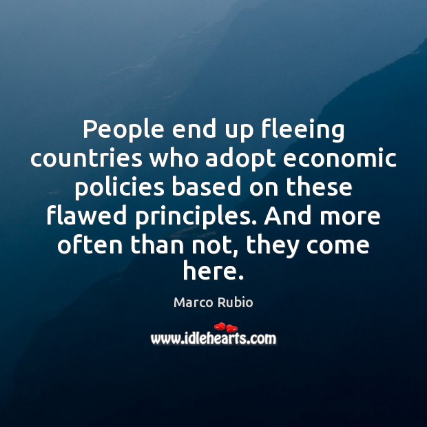 People end up fleeing countries who adopt economic policies based on these Marco Rubio Picture Quote