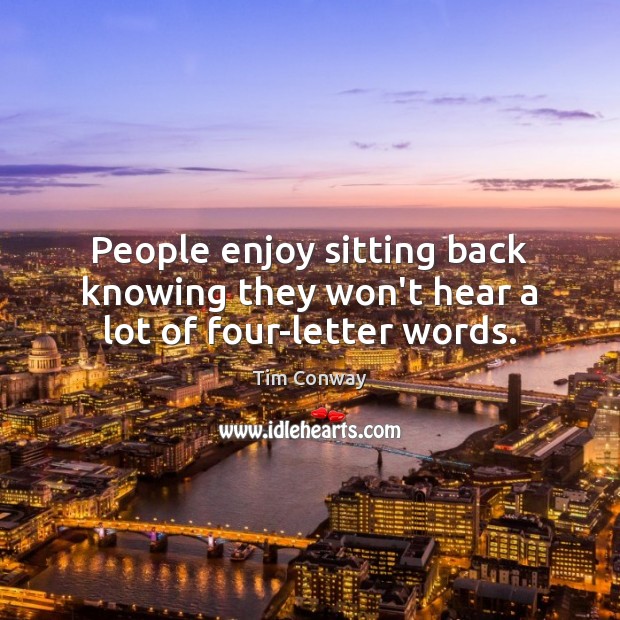 People enjoy sitting back knowing they won’t hear a lot of four-letter words. Tim Conway Picture Quote