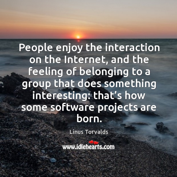 People enjoy the interaction on the internet Linus Torvalds Picture Quote