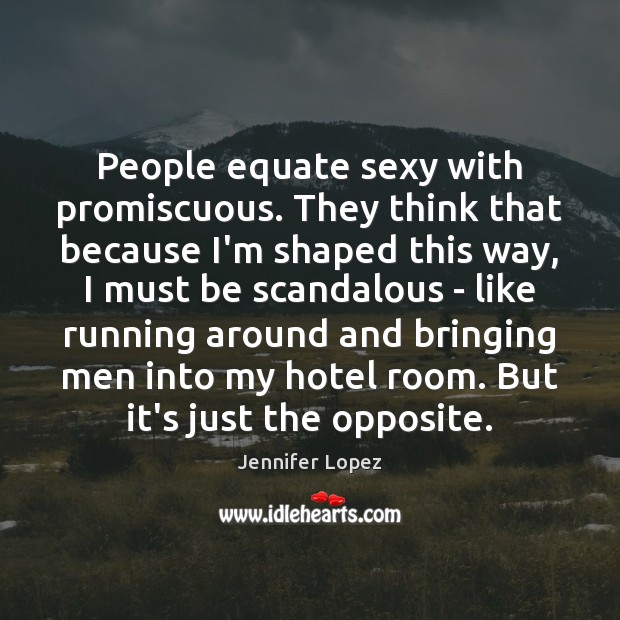 People equate sexy with promiscuous. They think that because I’m shaped this Jennifer Lopez Picture Quote