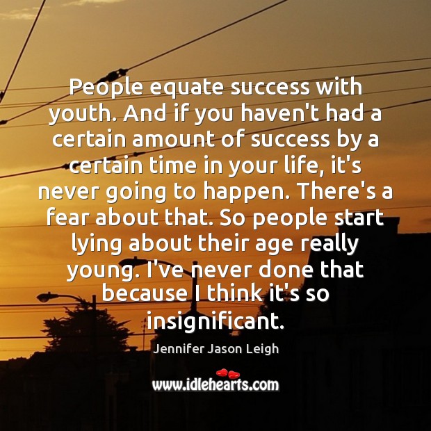 People equate success with youth. And if you haven’t had a certain Jennifer Jason Leigh Picture Quote