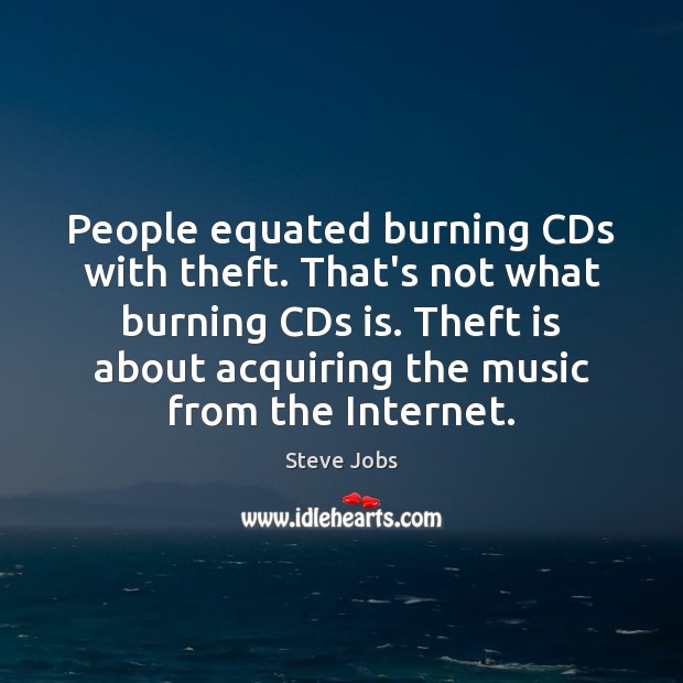 People equated burning CDs with theft. That’s not what burning CDs is. Steve Jobs Picture Quote