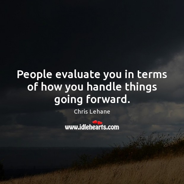 People evaluate you in terms of how you handle things going forward. Chris Lehane Picture Quote