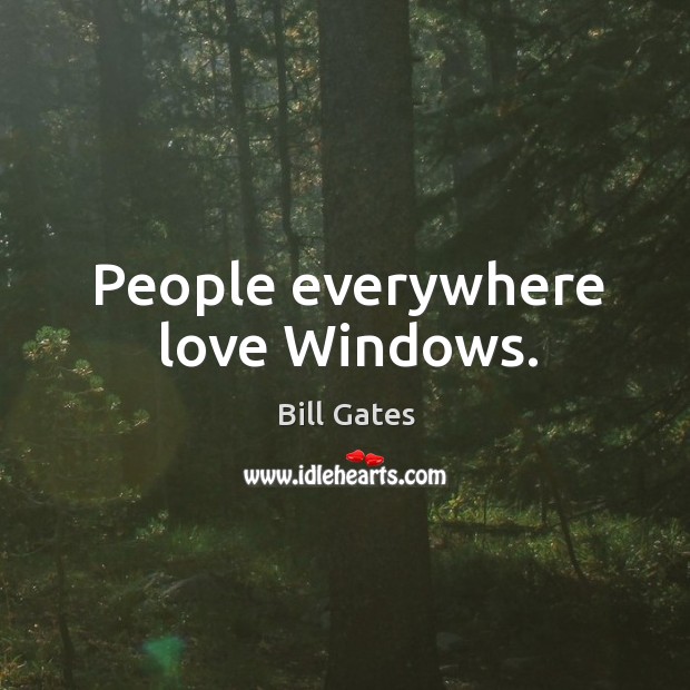 People everywhere love windows. Bill Gates Picture Quote