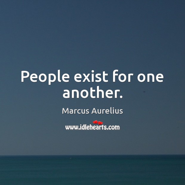 People exist for one another. Marcus Aurelius Picture Quote