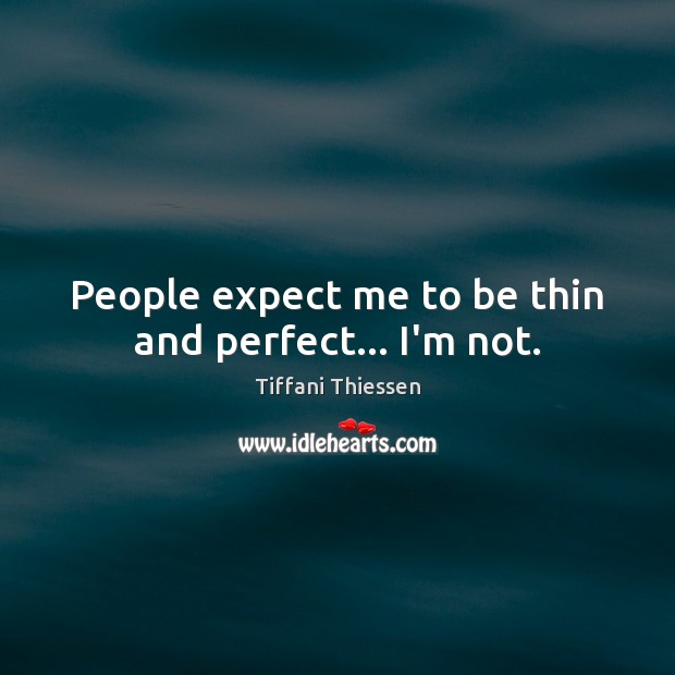 People expect me to be thin and perfect… I’m not. Tiffani Thiessen Picture Quote