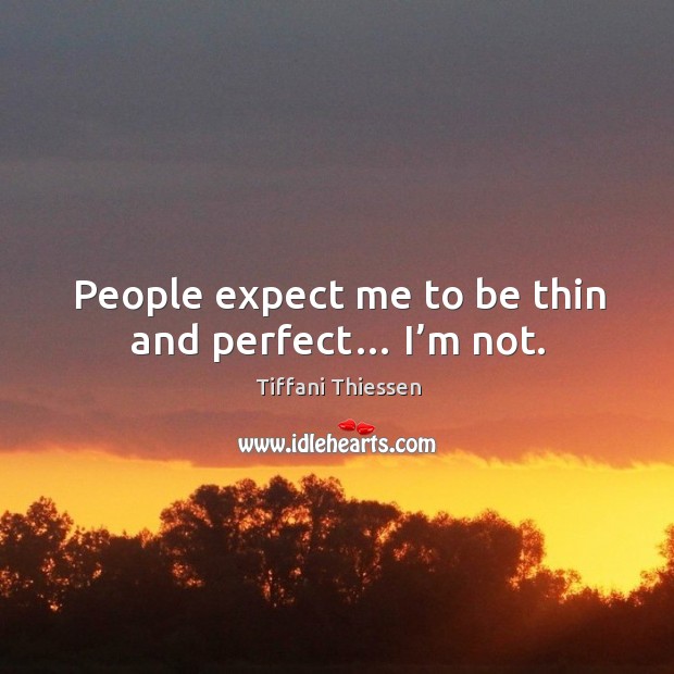 People expect me to be thin and perfect… I’m not. Tiffani Thiessen Picture Quote