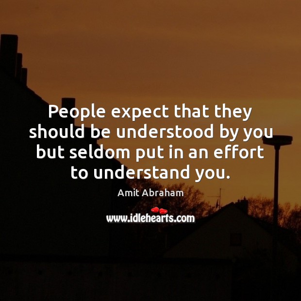People expect that they should be understood by you but seldom put Amit Abraham Picture Quote