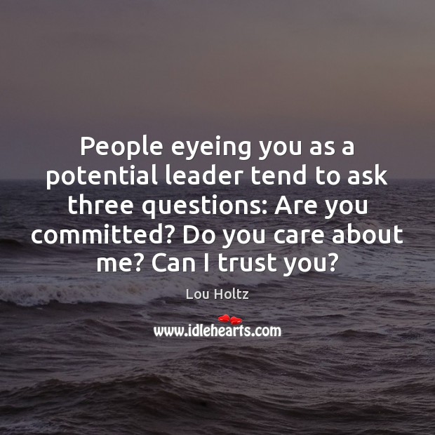 People eyeing you as a potential leader tend to ask three questions: Lou Holtz Picture Quote