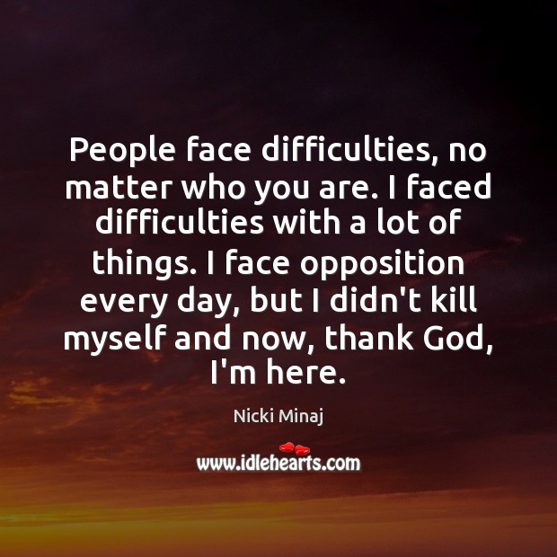 People face difficulties, no matter who you are. I faced difficulties with Nicki Minaj Picture Quote
