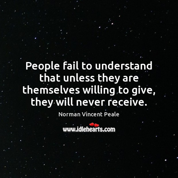 People fail to understand that unless they are themselves willing to give, Norman Vincent Peale Picture Quote