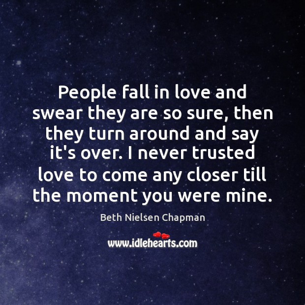 People fall in love and swear they are so sure, then they Beth Nielsen Chapman Picture Quote