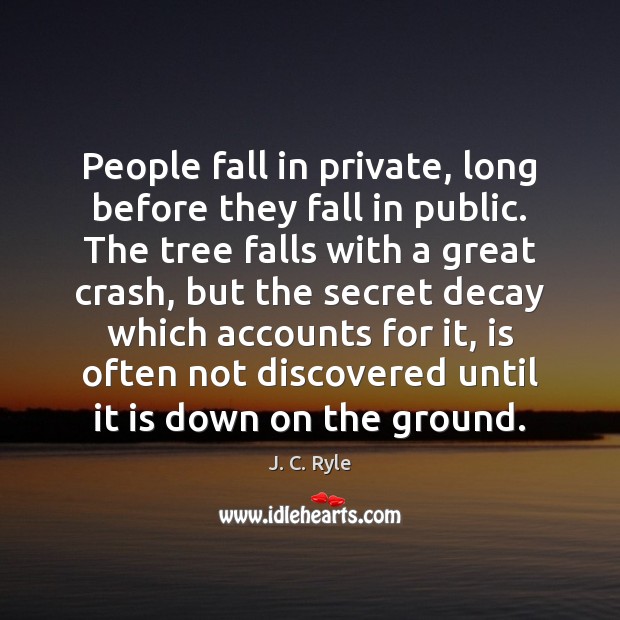 People fall in private, long before they fall in public. The tree J. C. Ryle Picture Quote