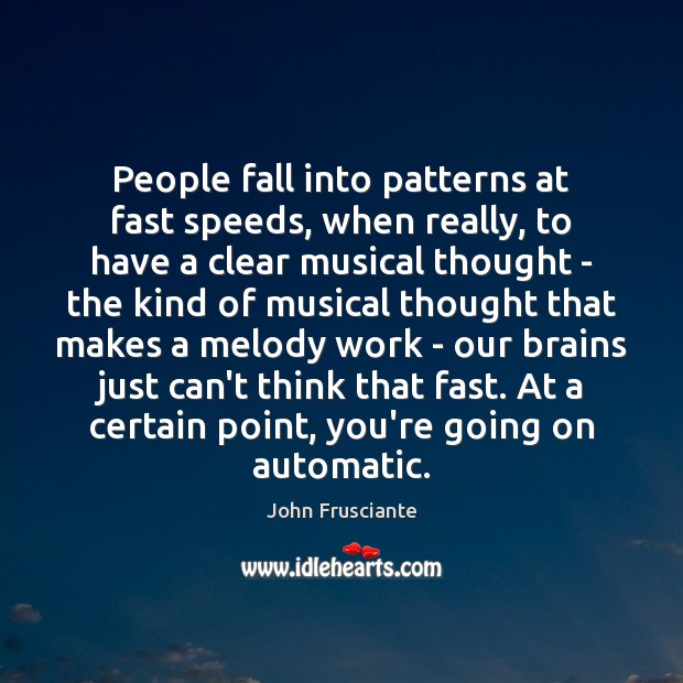People fall into patterns at fast speeds, when really, to have a Image