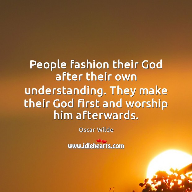 People fashion their God after their own understanding. They make their God Oscar Wilde Picture Quote