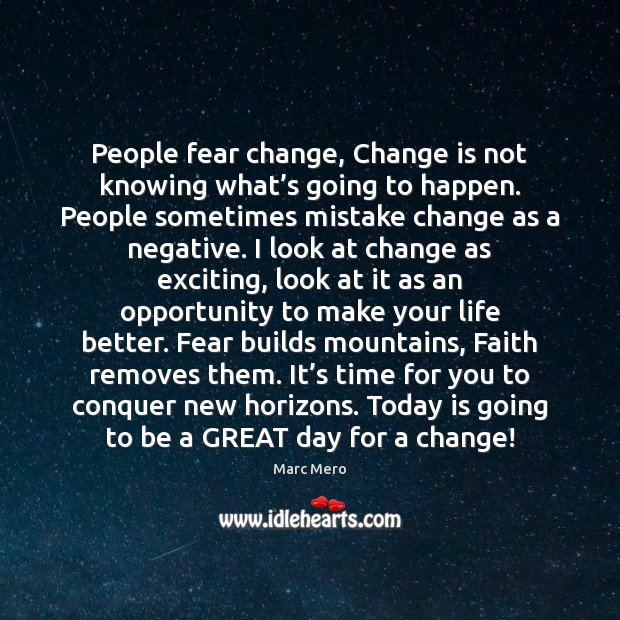 People fear change, Change is not knowing what’s going to happen. Good Day Quotes Image