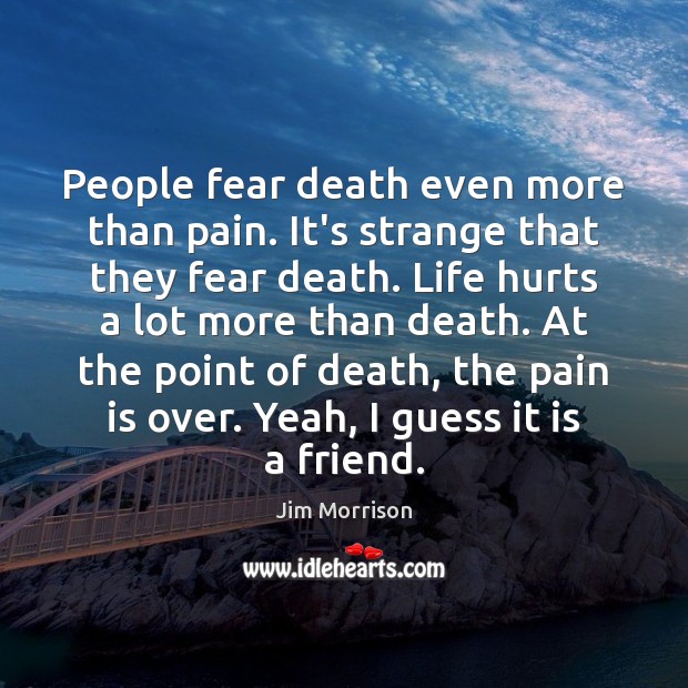 People fear death even more than pain. It’s strange that they fear Jim Morrison Picture Quote
