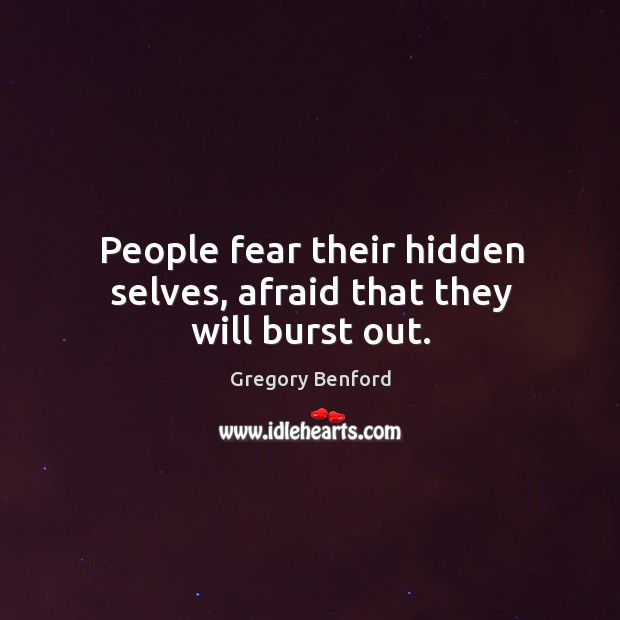 People fear their hidden selves, afraid that they will burst out. Gregory Benford Picture Quote