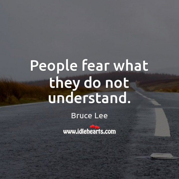 People fear what they do not understand. Bruce Lee Picture Quote