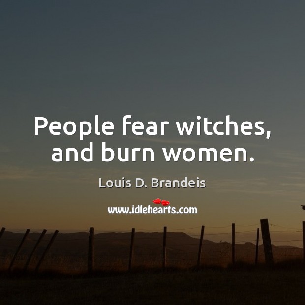 People fear witches, and burn women. Image