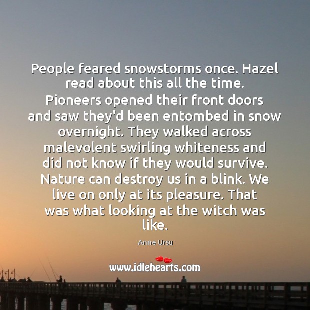People feared snowstorms once. Hazel read about this all the time. Pioneers Anne Ursu Picture Quote