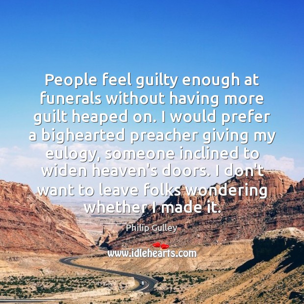 People feel guilty enough at funerals without having more guilt heaped on. Philip Gulley Picture Quote