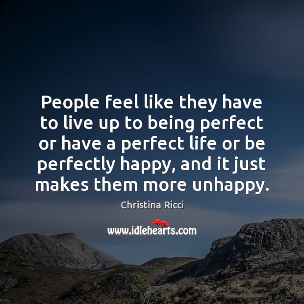 People feel like they have to live up to being perfect or Image