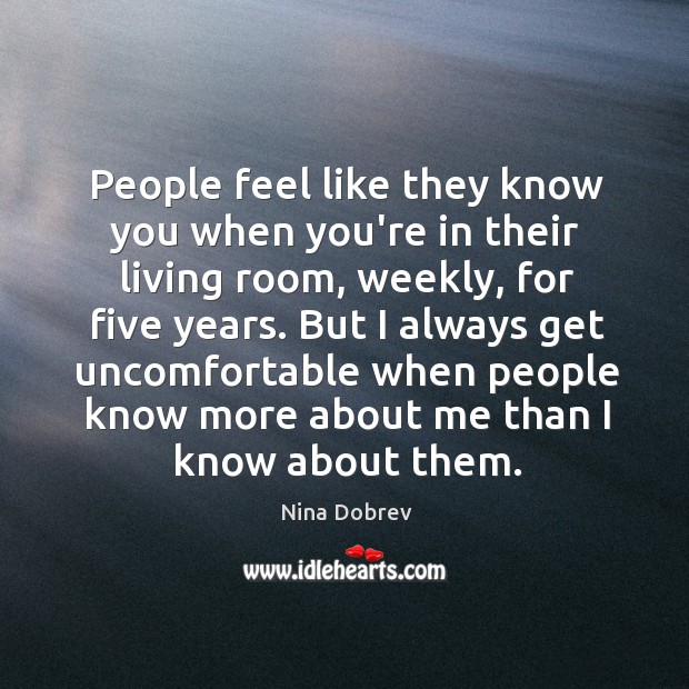 People feel like they know you when you’re in their living room, Nina Dobrev Picture Quote