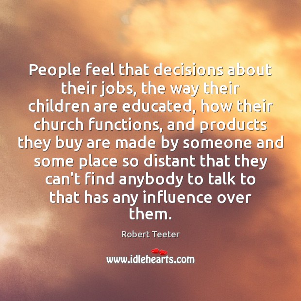 People feel that decisions about their jobs, the way their children are Robert Teeter Picture Quote