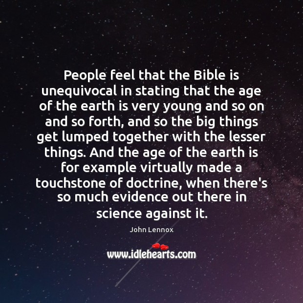 People feel that the Bible is unequivocal in stating that the age John Lennox Picture Quote