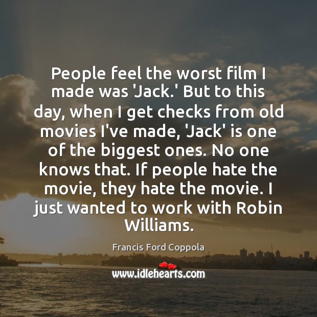 People feel the worst film I made was ‘Jack.’ But to Francis Ford Coppola Picture Quote