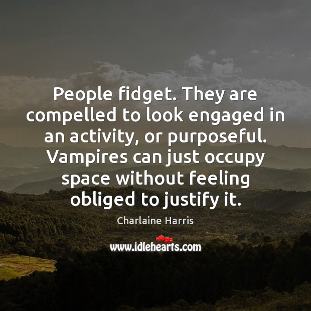 People fidget. They are compelled to look engaged in an activity, or Charlaine Harris Picture Quote
