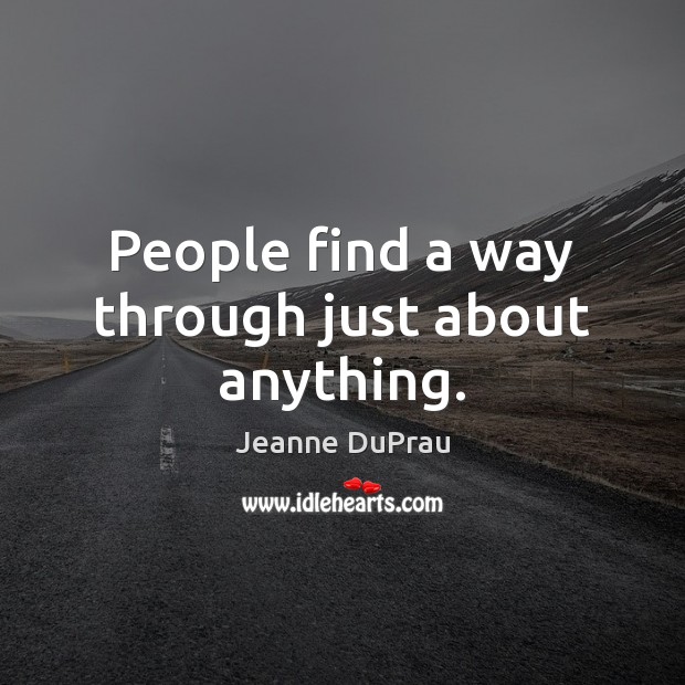 People find a way through just about anything. Jeanne DuPrau Picture Quote