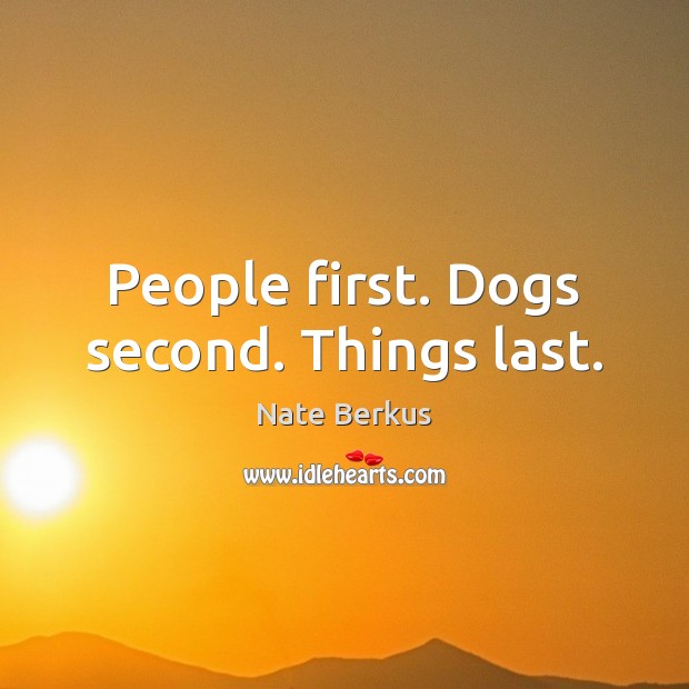 People first. Dogs second. Things last. Nate Berkus Picture Quote