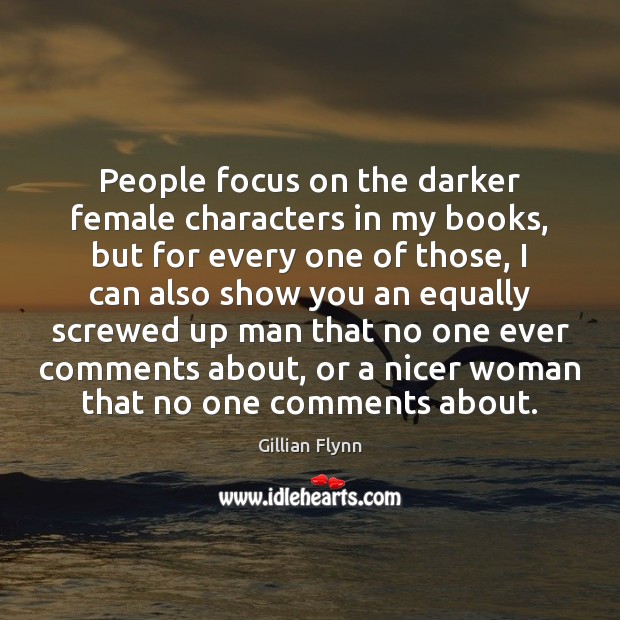 People focus on the darker female characters in my books, but for Gillian Flynn Picture Quote