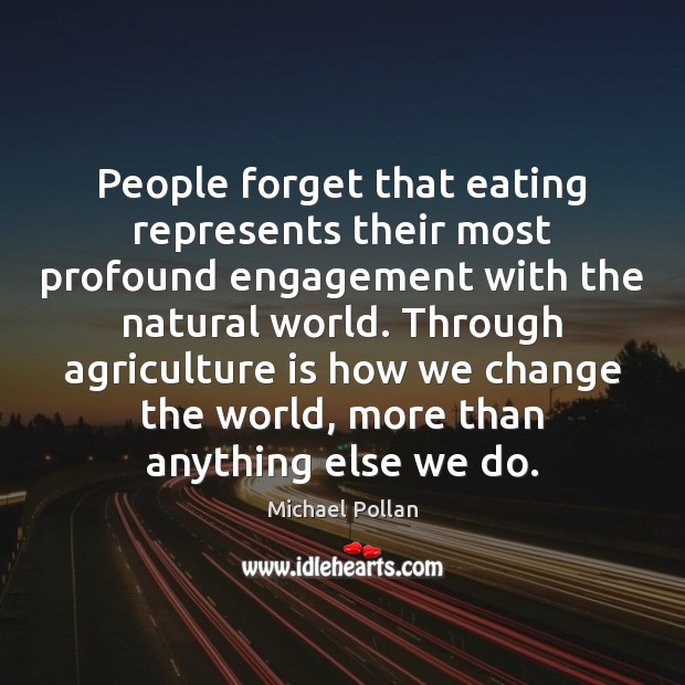 People forget that eating represents their most profound engagement with the natural Agriculture Quotes Image