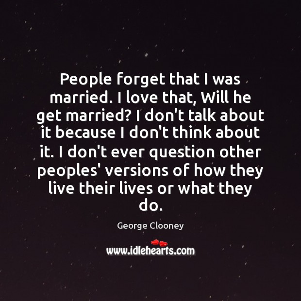 People forget that I was married. I love that, Will he get George Clooney Picture Quote