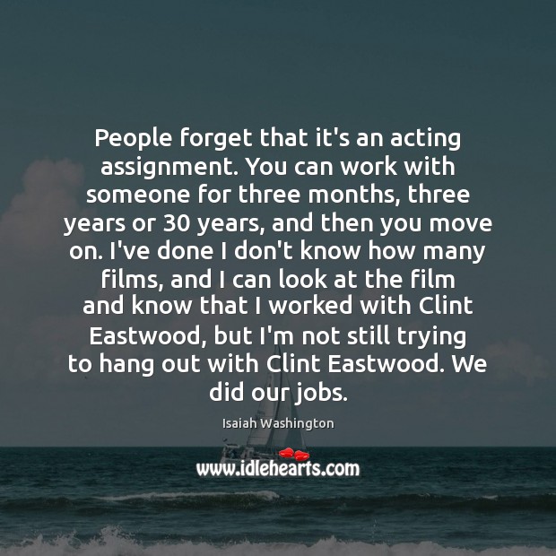 People forget that it’s an acting assignment. You can work with someone Isaiah Washington Picture Quote