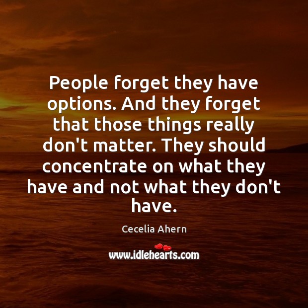 People forget they have options. And they forget that those things really Image