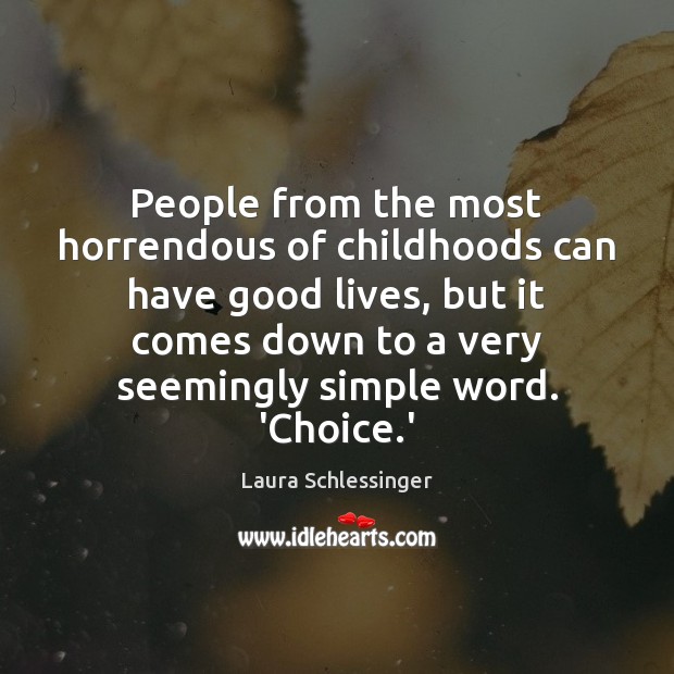 People from the most horrendous of childhoods can have good lives, but Laura Schlessinger Picture Quote