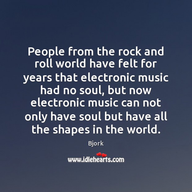 People from the rock and roll world have felt for years that Bjork Picture Quote