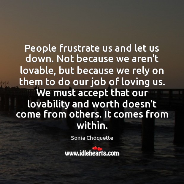 People frustrate us and let us down. Not because we aren’t lovable, 
