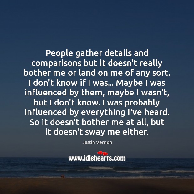 People gather details and comparisons but it doesn’t really bother me or Justin Vernon Picture Quote