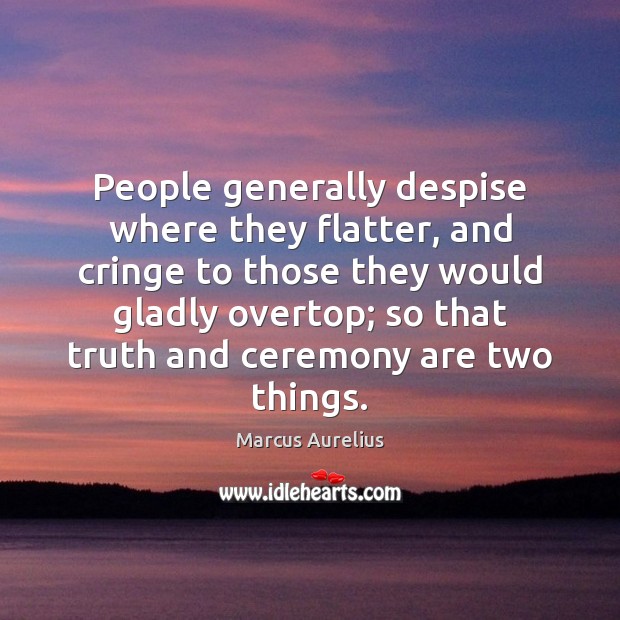 People generally despise where they flatter, and cringe to those they would Image