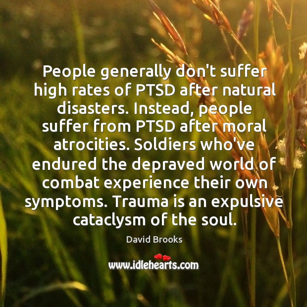 People generally don’t suffer high rates of PTSD after natural disasters. Instead, David Brooks Picture Quote