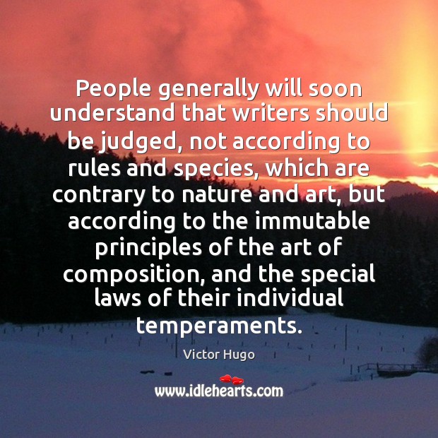 People generally will soon understand that writers should be judged, not according Victor Hugo Picture Quote