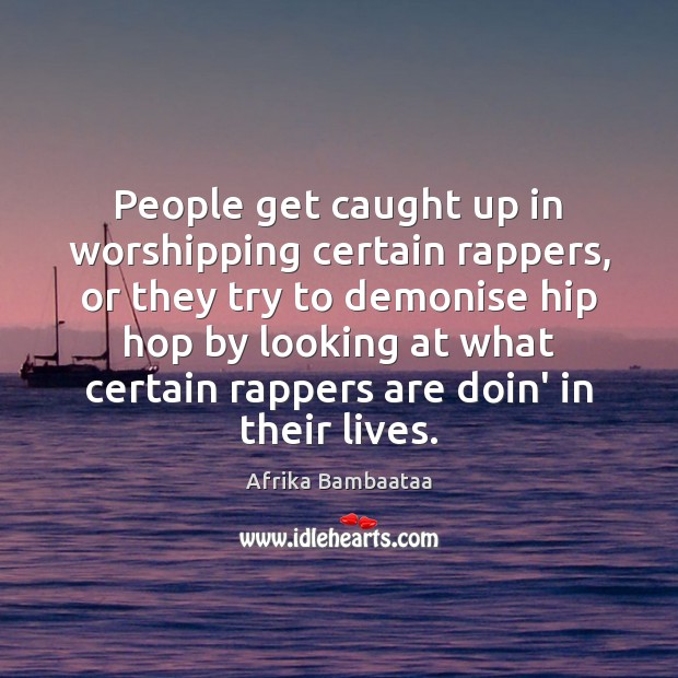 People get caught up in worshipping certain rappers, or they try to Afrika Bambaataa Picture Quote