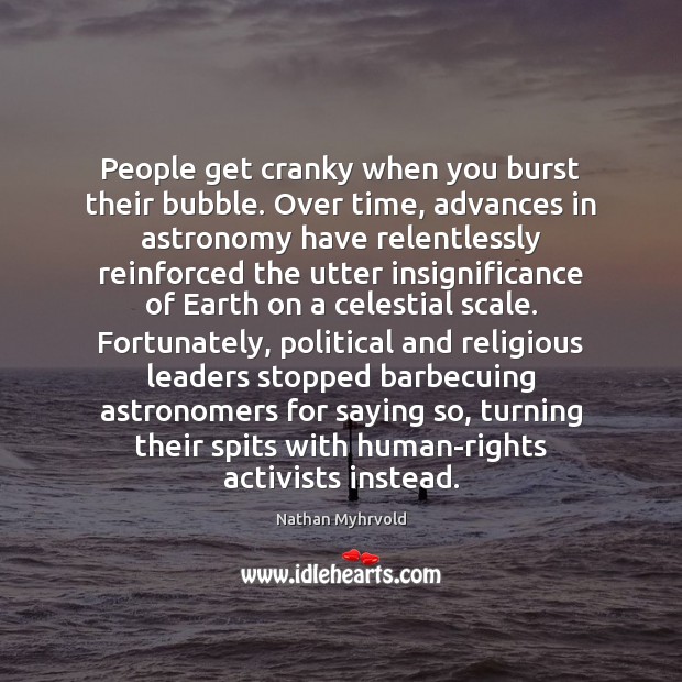 People get cranky when you burst their bubble. Over time, advances in Image