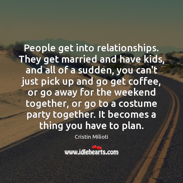 People get into relationships. They get married and have kids, and all Coffee Quotes Image